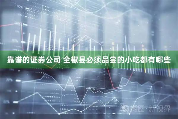 靠谱的证券公司 全椒县必须品尝的小吃都有哪些