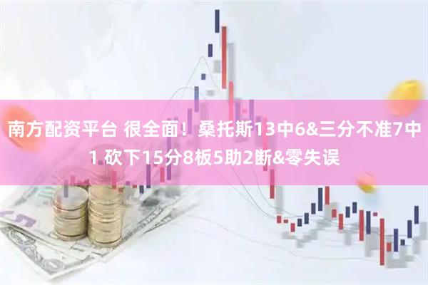 南方配资平台 很全面！桑托斯13中6&三分不准7中1 砍下15分8板5助2断&零失误